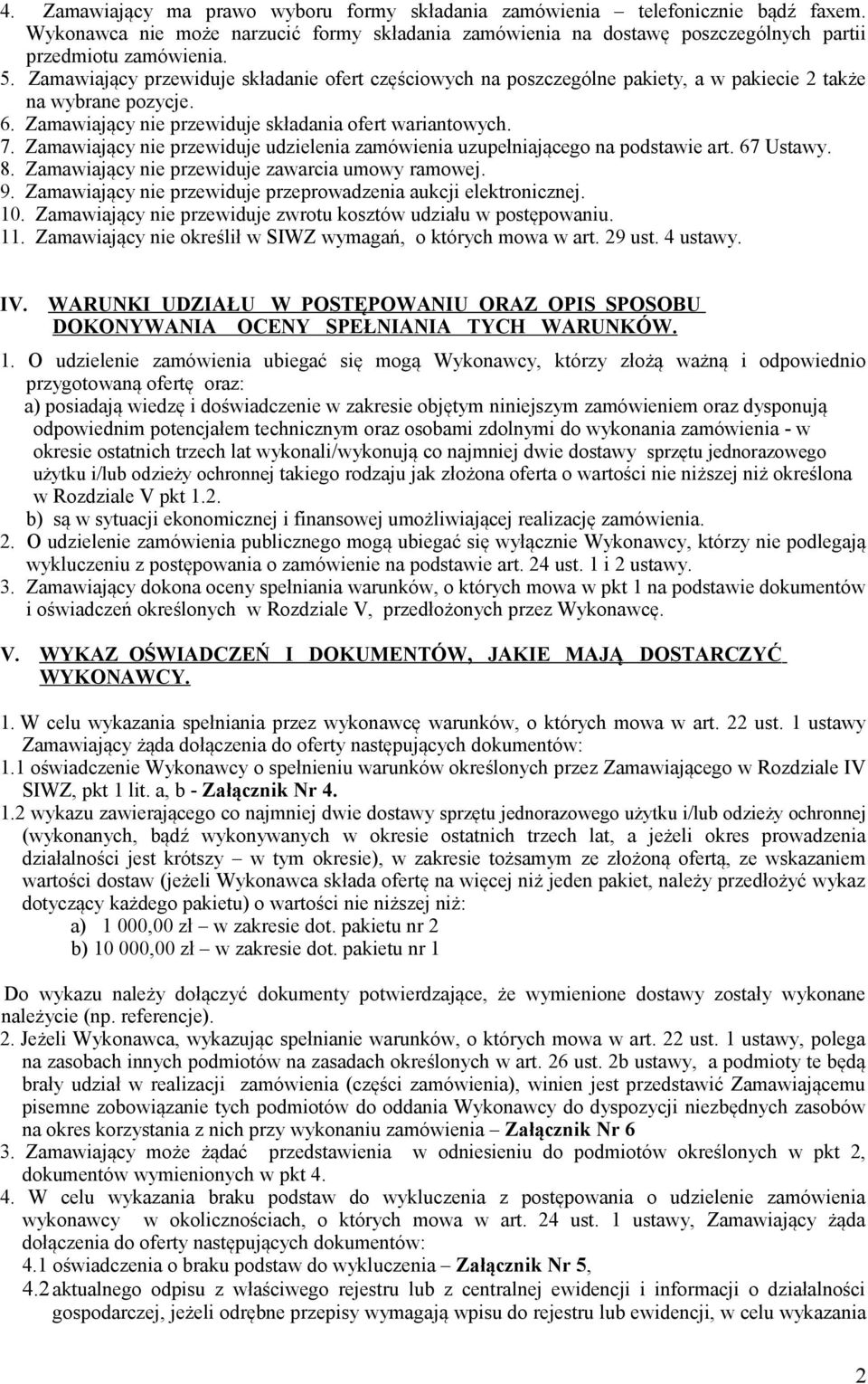 Zamawiający nie przewiduje udzielenia zamówienia uzupełniającego na podstawie art. 67 Ustawy. 8. Zamawiający nie przewiduje zawarcia umowy ramowej. 9.