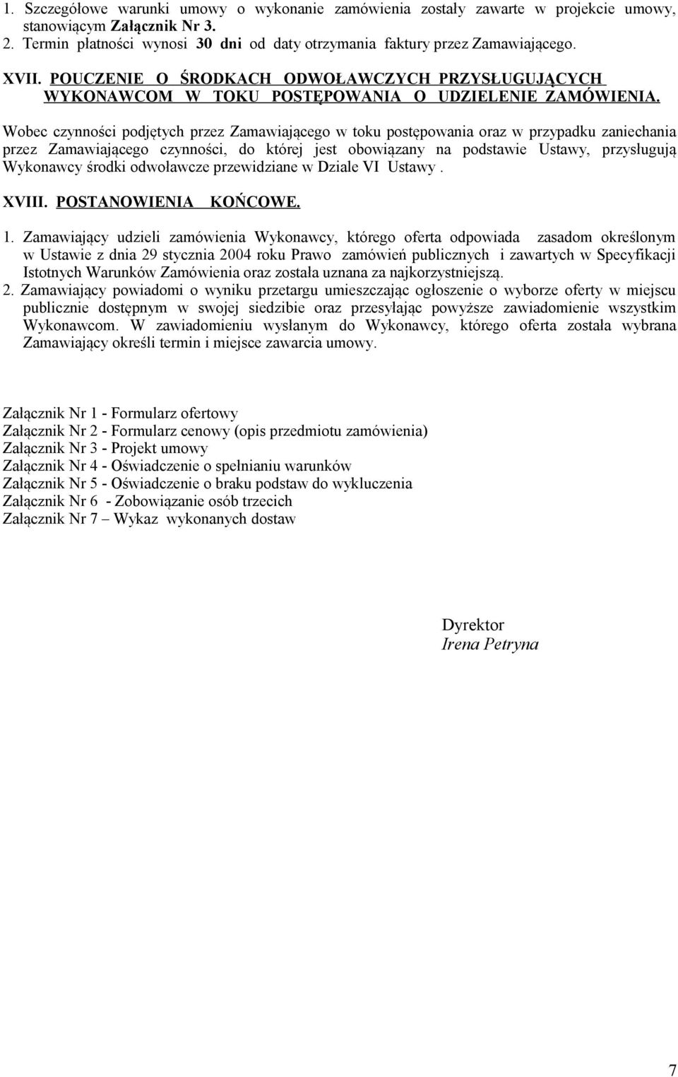 Wobec czynności podjętych przez Zamawiającego w toku postępowania oraz w przypadku zaniechania przez Zamawiającego czynności, do której jest obowiązany na podstawie Ustawy, przysługują Wykonawcy