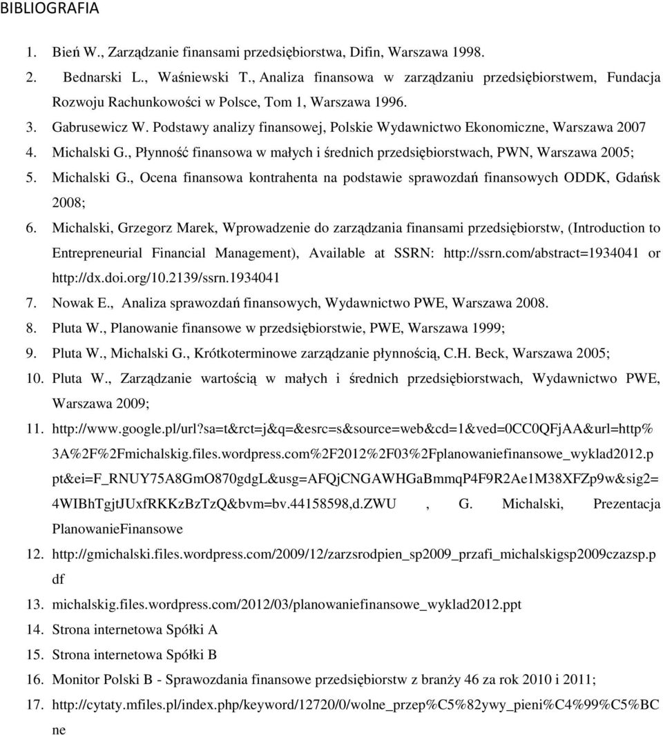 Podstawy analizy finansowej, Polskie Wydawnictwo Ekonomiczne, Warszawa 2007 4. Michalski G., Płynność finansowa w małych i średnich przedsiębiorstwach, PWN, Warszawa 2005; 5. Michalski G., Ocena finansowa kontrahenta na podstawie sprawozdań finansowych ODDK, Gdańsk 2008; 6.