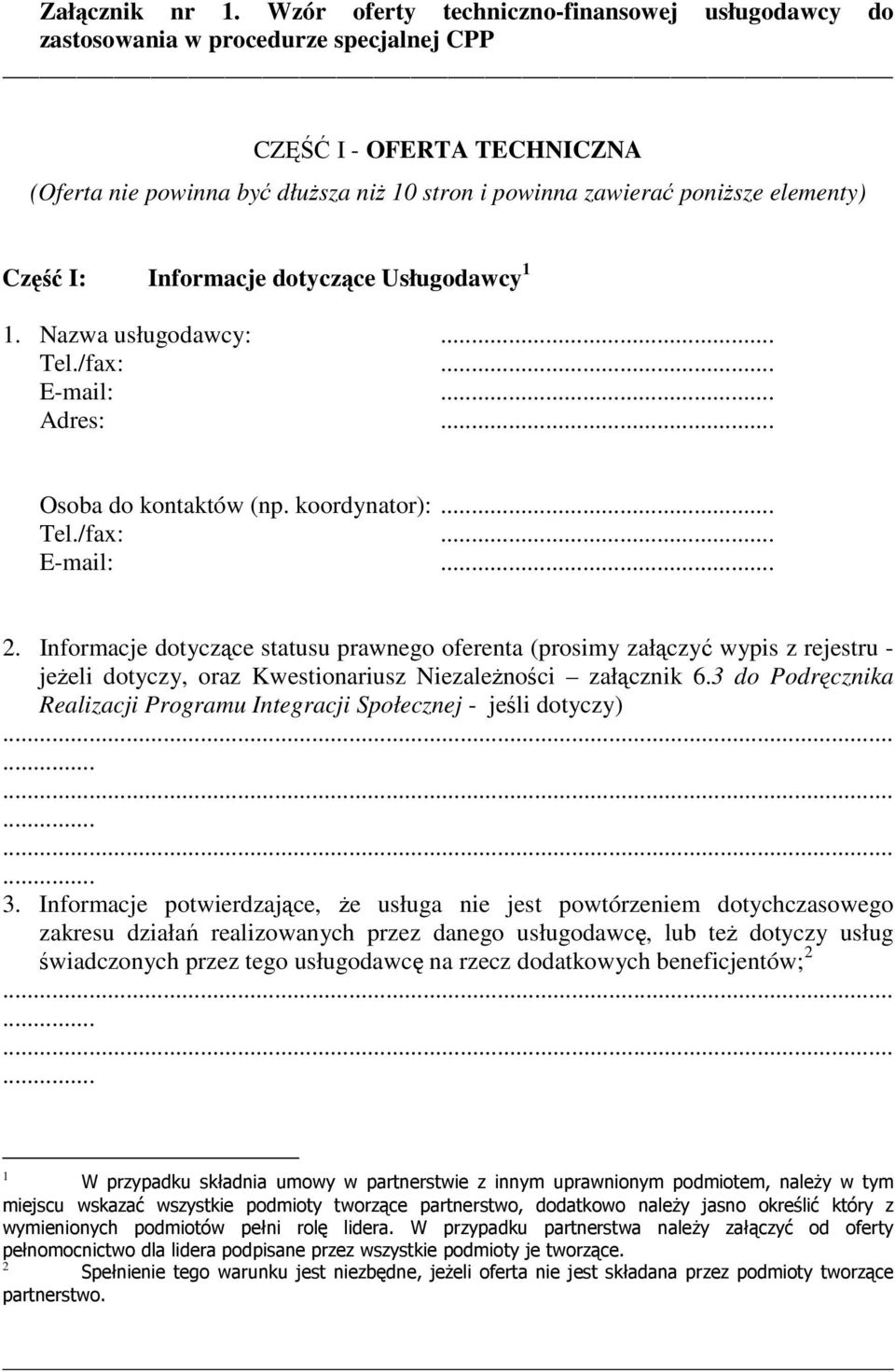 elementy) Część I: Informacje dotyczące Usługodawcy 1 1. Nazwa usługodawcy:... Tel./fax:... E-mail:... Adres:... Osoba do kontaktów (np. koordynator):... Tel./fax:... E-mail:... 2.