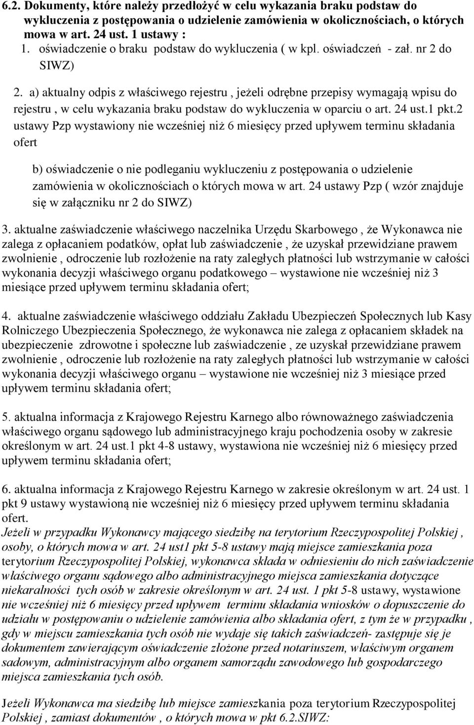 a) aktualny odpis z właściwego rejestru, jeżeli odrębne przepisy wymagają wpisu do rejestru, w celu wykazania braku podstaw do wykluczenia w oparciu o art. 24 ust.1 pkt.