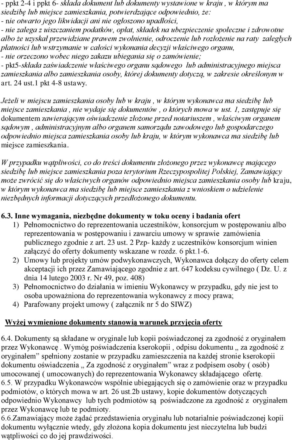 płatności lub wstrzymanie w całości wykonania decyzji właściwego organu, - nie orzeczono wobec niego zakazu ubiegania się o zamówienie; - pkt5-składa zaświadczenie właściwego organu sądowego lub