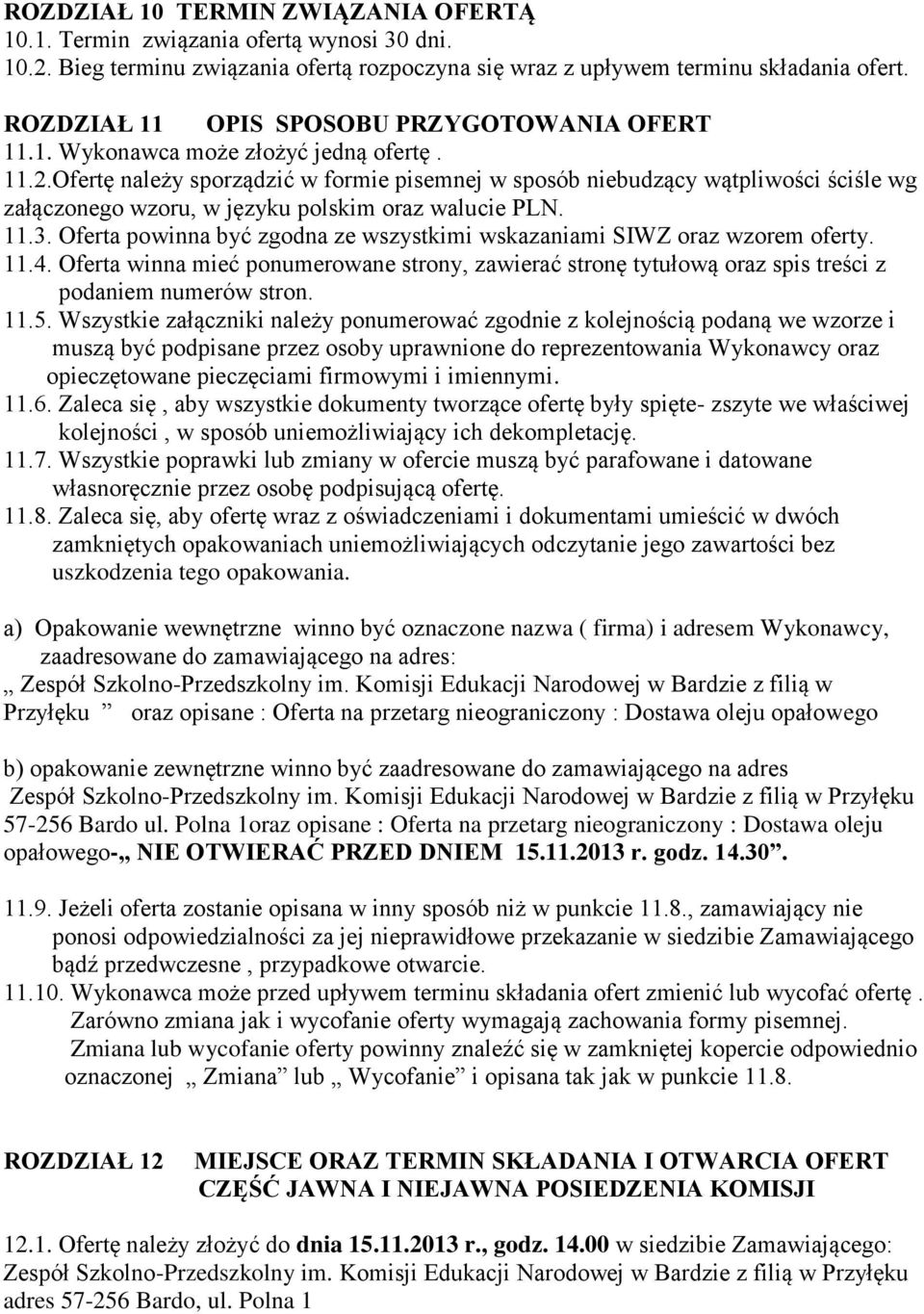 Ofertę należy sporządzić w formie pisemnej w sposób niebudzący wątpliwości ściśle wg załączonego wzoru, w języku polskim oraz walucie PLN. 11.3.