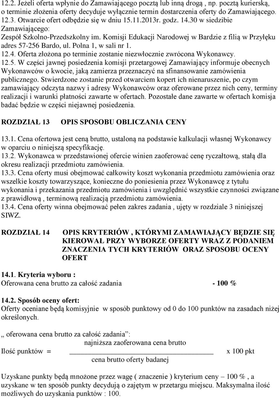 Polna 1, w sali nr 1. 12.4. Oferta złożona po terminie zostanie niezwłocznie zwrócona Wykonawcy. 12.5.