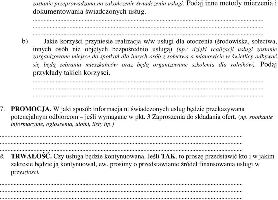 : dzięki realizacji usługi zostanie zorganizowane miejsce do spotkań dla innych osób z sołectwa a mianowicie w świetlicy odbywać się będą zebrania mieszkańców oraz będą organizowane szkolenia dla