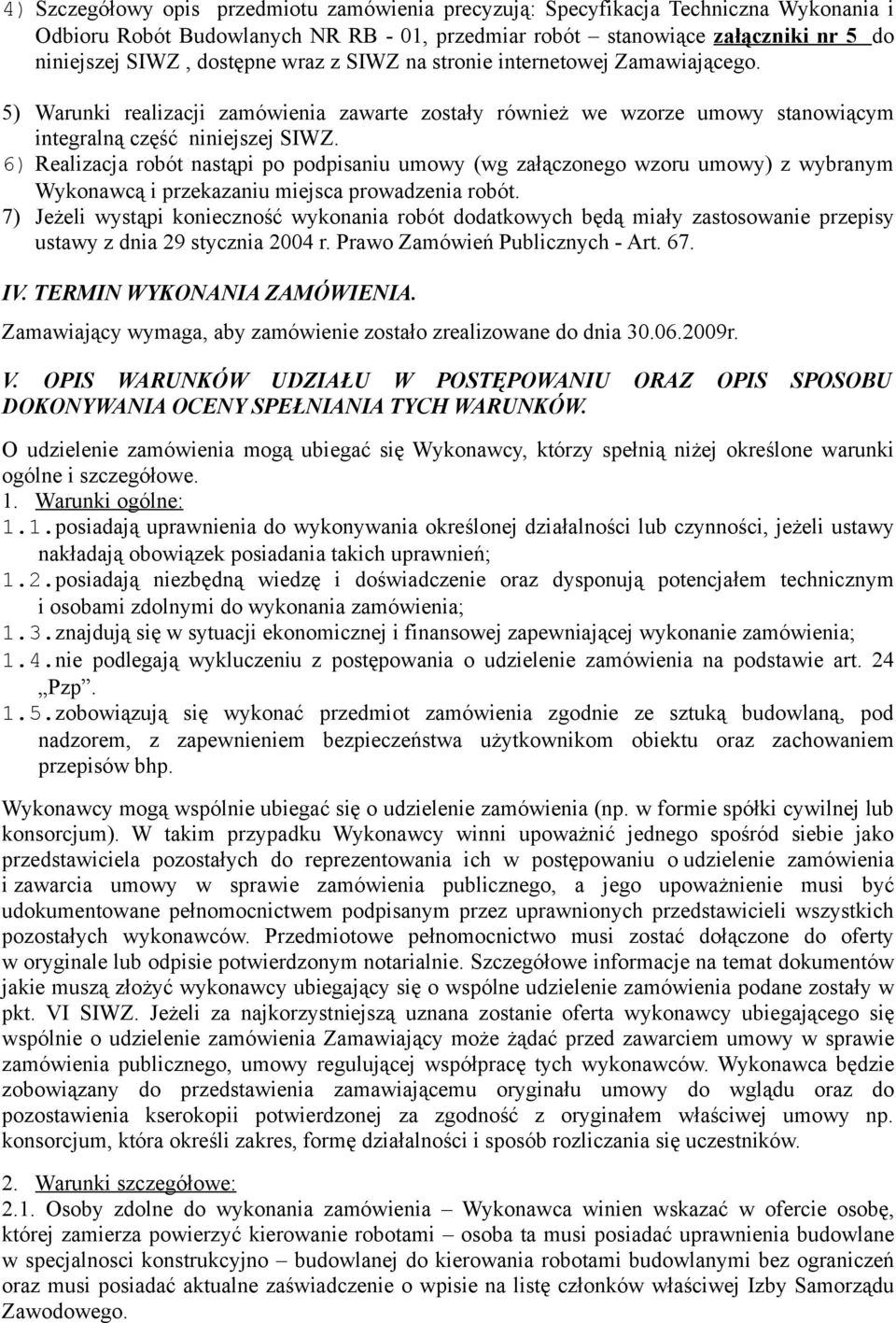 6) Realizacja robót nastąpi po podpisaniu umowy (wg załączonego wzoru umowy) z wybranym Wykonawcą i przekazaniu miejsca prowadzenia robót.