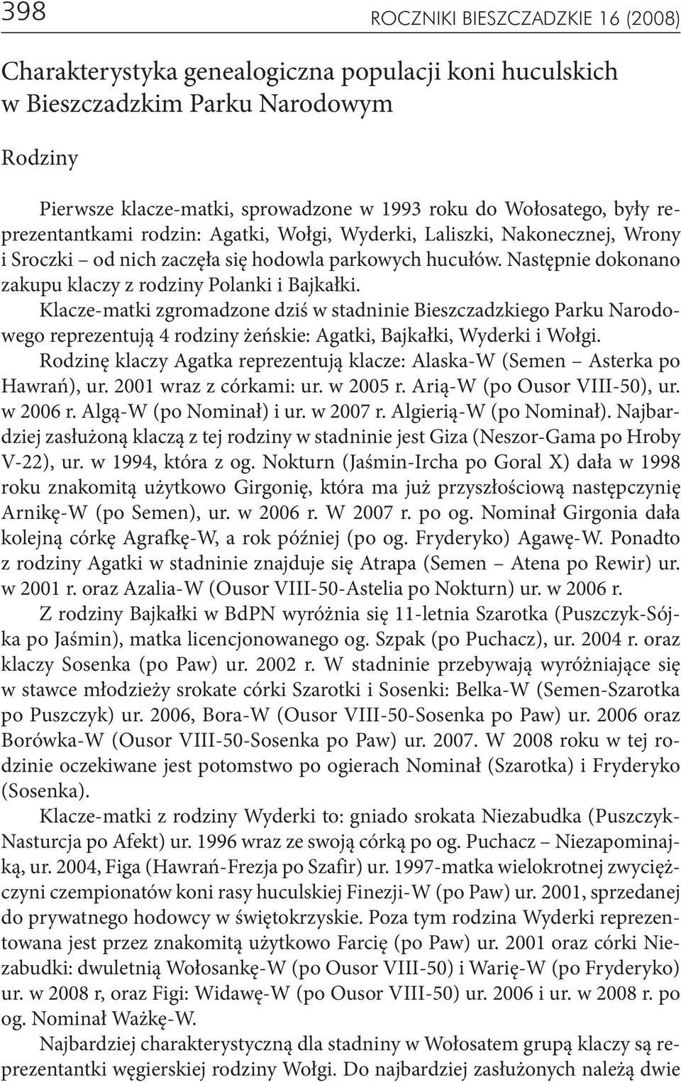 Klacze-matki zgromadzone dziś w stadninie Bieszczadzkiego Parku Narodowego reprezentują 4 rodziny żeńskie: Agatki, Bajkałki, Wyderki i Wołgi.