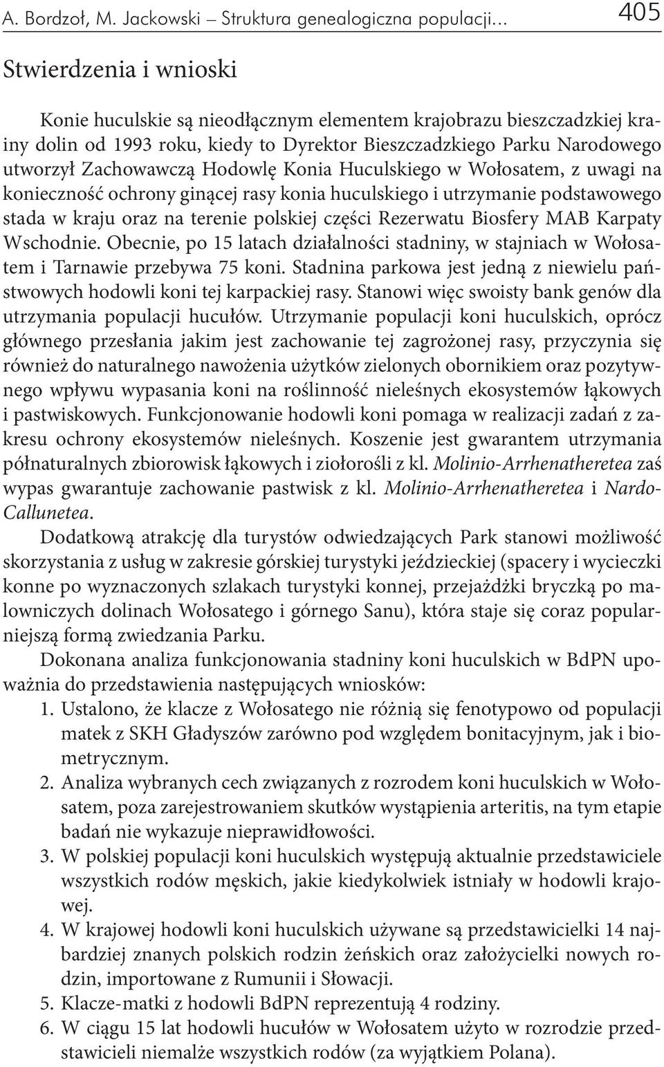 Hodowlę Konia Huculskiego w Wołosatem, z uwagi na konieczność ochrony ginącej rasy konia huculskiego i utrzymanie podstawowego stada w kraju oraz na terenie polskiej części Rezerwatu Biosfery MAB