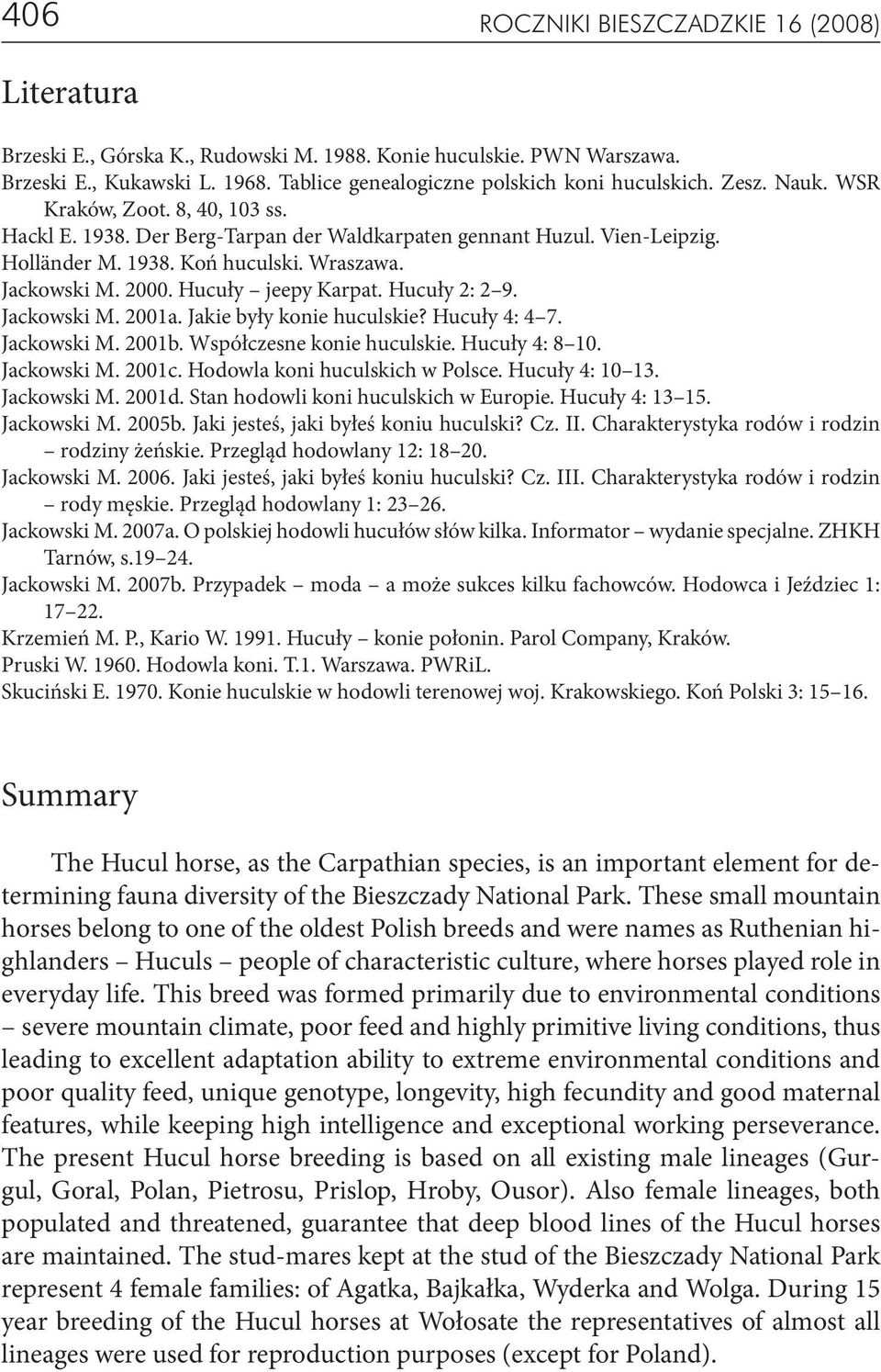 Hucuły jeepy Karpat. Hucuły 2: 2 9. Jackowski M. 2001a. Jakie były konie huculskie? Hucuły 4: 4 7. Jackowski M. 2001b. Współczesne konie huculskie. Hucuły 4: 8 10. Jackowski M. 2001c.