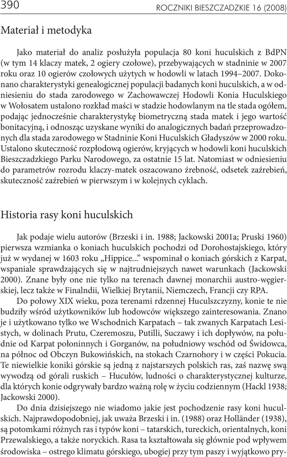 Dokonano charakterystyki genealogicznej populacji badanych koni huculskich, a w odniesieniu do stada zarodowego w Zachowawczej Hodowli Konia Huculskiego w Wołosatem ustalono rozkład maści w stadzie