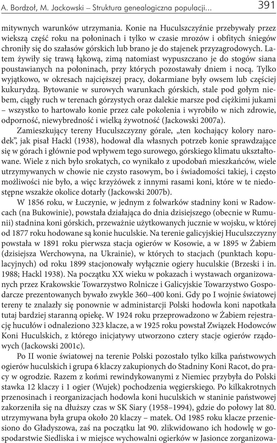 Latem żywiły się trawą łąkową, zimą natomiast wypuszczano je do stogów siana poustawianych na połoninach, przy których pozostawały dniem i nocą.