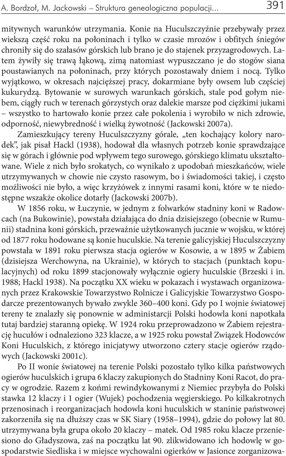 Latem żywiły się trawą łąkową, zimą natomiast wypuszczano je do stogów siana poustawianych na połoninach, przy których pozostawały dniem i nocą.