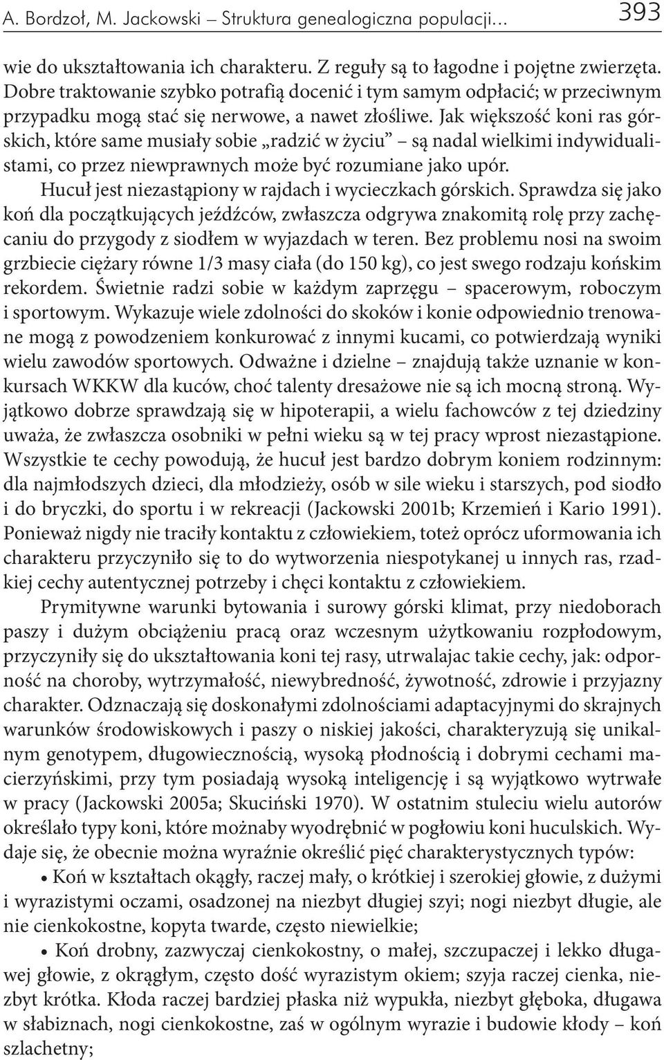 Jak większość koni ras górskich, które same musiały sobie radzić w życiu są nadal wielkimi indywidualistami, co przez niewprawnych może być rozumiane jako upór.