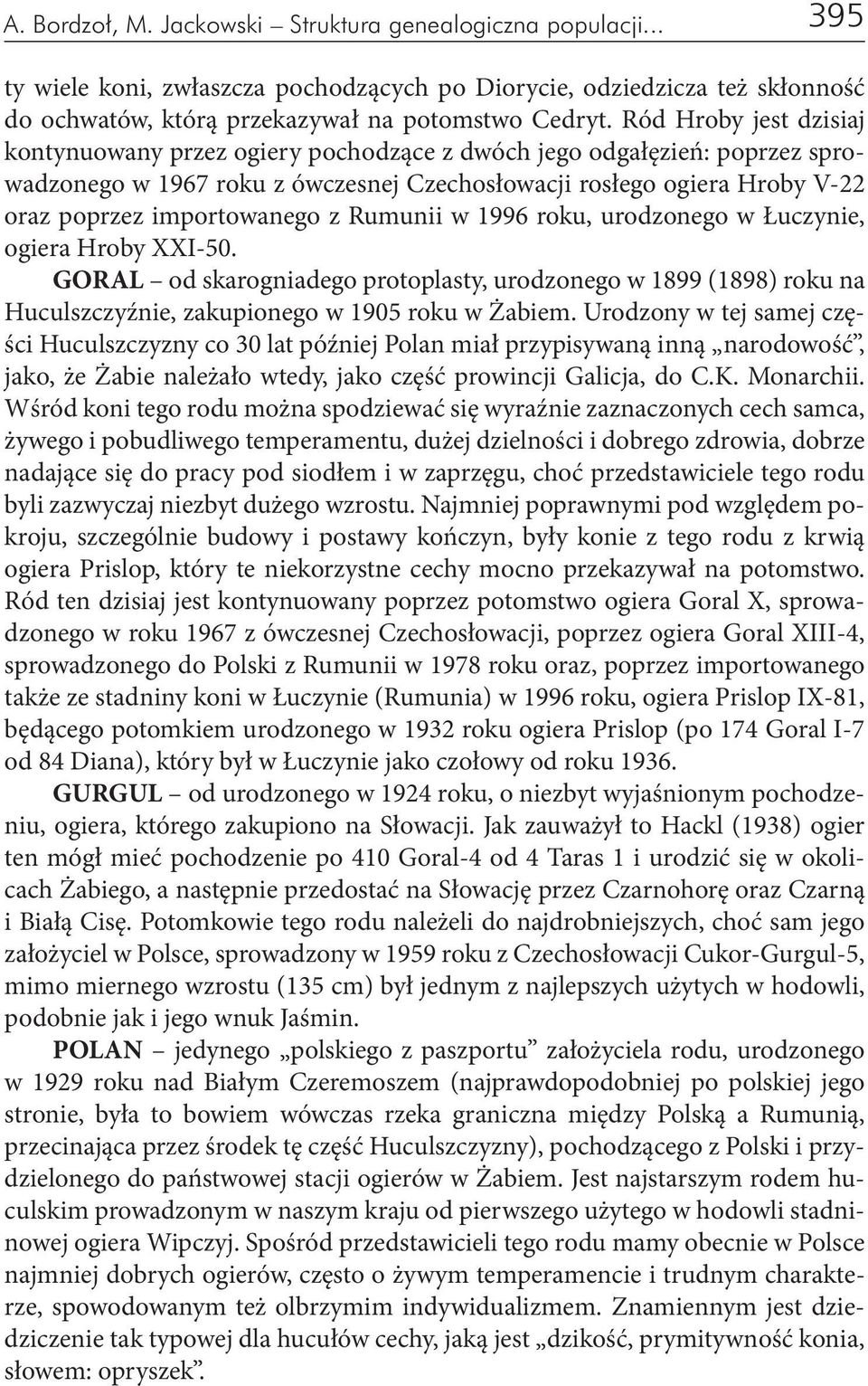 z Rumunii w 1996 roku, urodzonego w Łuczynie, ogiera Hroby XXI-50. GORAL od skarogniadego protoplasty, urodzonego w 1899 (1898) roku na Huculszczyźnie, zakupionego w 1905 roku w Żabiem.