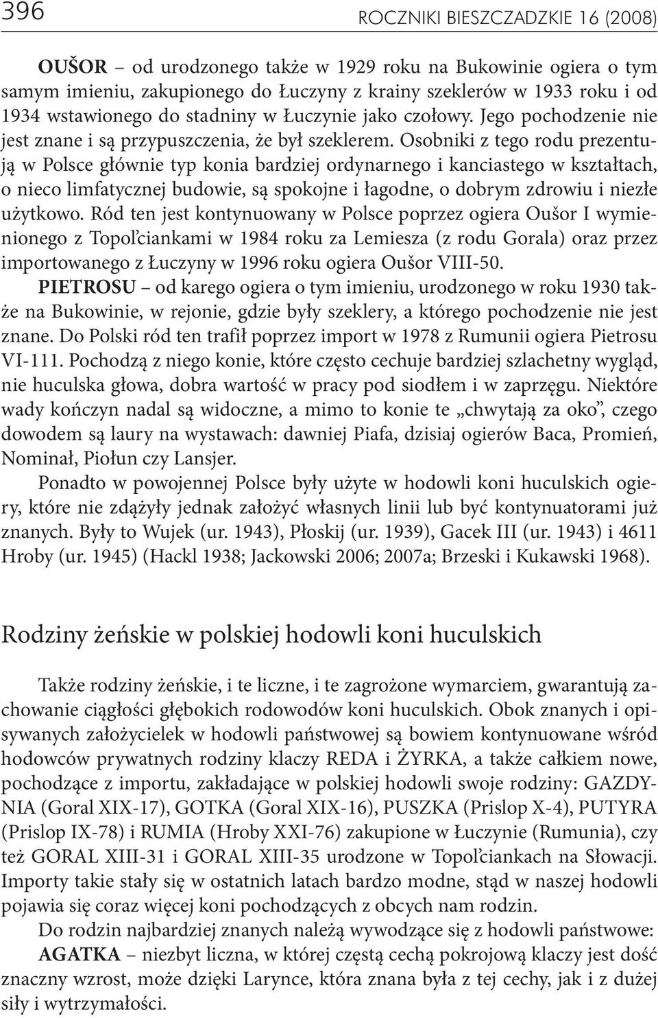 Osobniki z tego rodu prezentują w Polsce głównie typ konia bardziej ordynarnego i kanciastego w kształtach, o nieco limfatycznej budowie, są spokojne i łagodne, o dobrym zdrowiu i niezłe użytkowo.