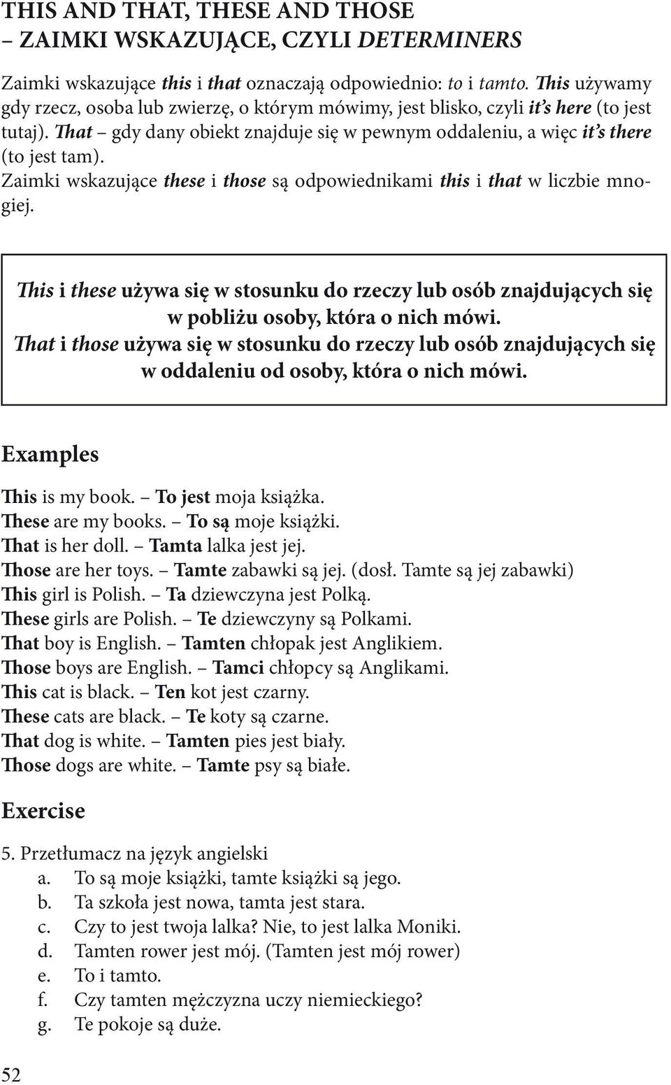 Zaimki wskazujące these i those są odpowiednikami this i that w liczbie mnogiej. This i these używa się w stosunku do rzeczy lub osób znajdujących się w pobliżu osoby, która o nich mówi.