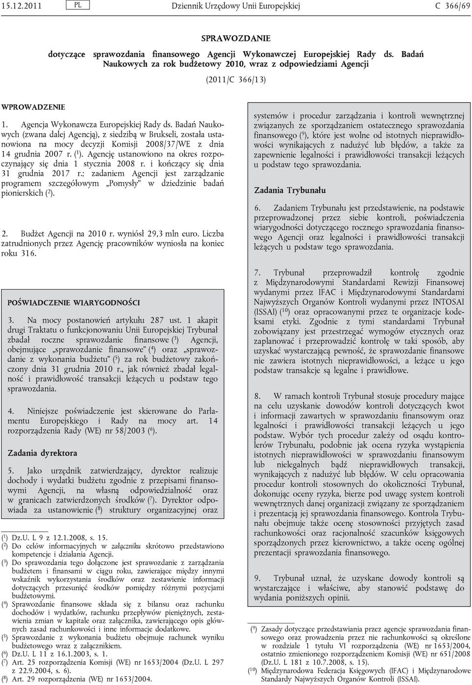 Badań Naukowych (zwana dalej Agencją), z siedzibą w Brukseli, została ustanowiona na mocy decyzji Komisji 2008/37/WE z dnia 14 grudnia 2007 r. ( 1 ).