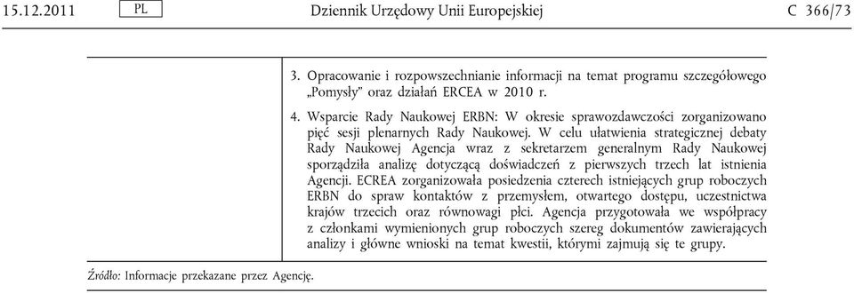 W celu ułatwienia strategicznej debaty Rady Naukowej Agencja wraz z sekretarzem generalnym Rady Naukowej sporządziła analizę dotyczącą doświadczeń z pierwszych trzech lat istnienia Agencji.