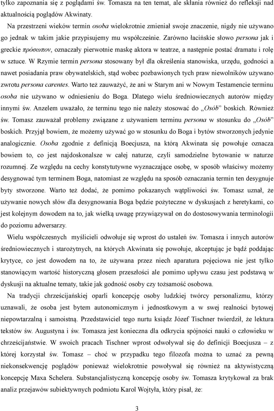 Zarówno łacińskie słowo persona jak i greckie πρόσωπον, oznaczały pierwotnie maskę aktora w teatrze, a następnie postać dramatu i rolę w sztuce.