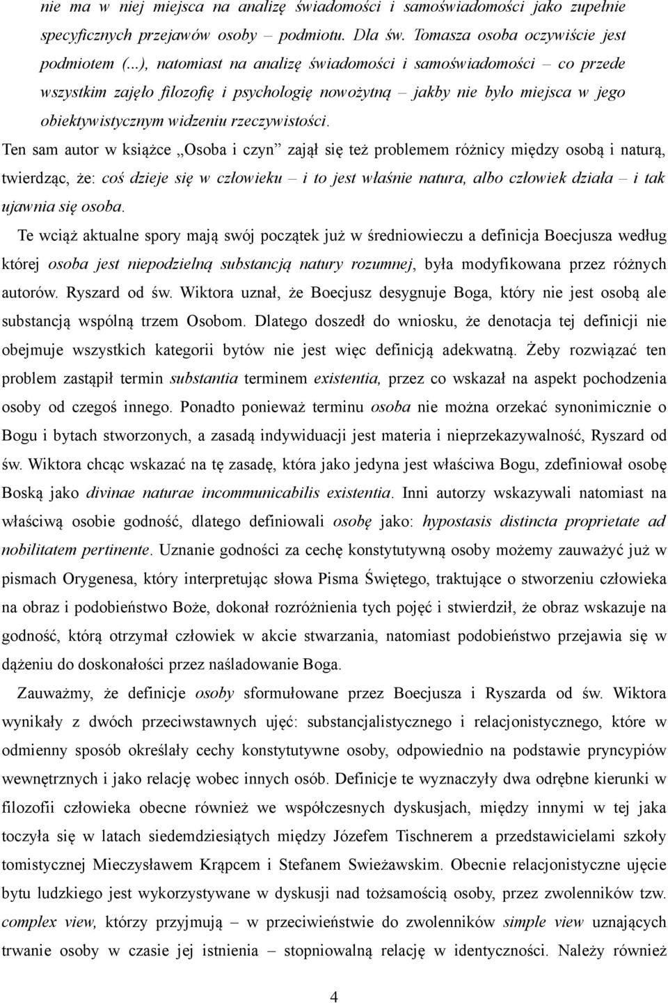 Ten sam autor w książce Osoba i czyn zajął się też problemem różnicy między osobą i naturą, twierdząc, że: coś dzieje się w człowieku i to jest właśnie natura, albo człowiek działa i tak ujawnia się