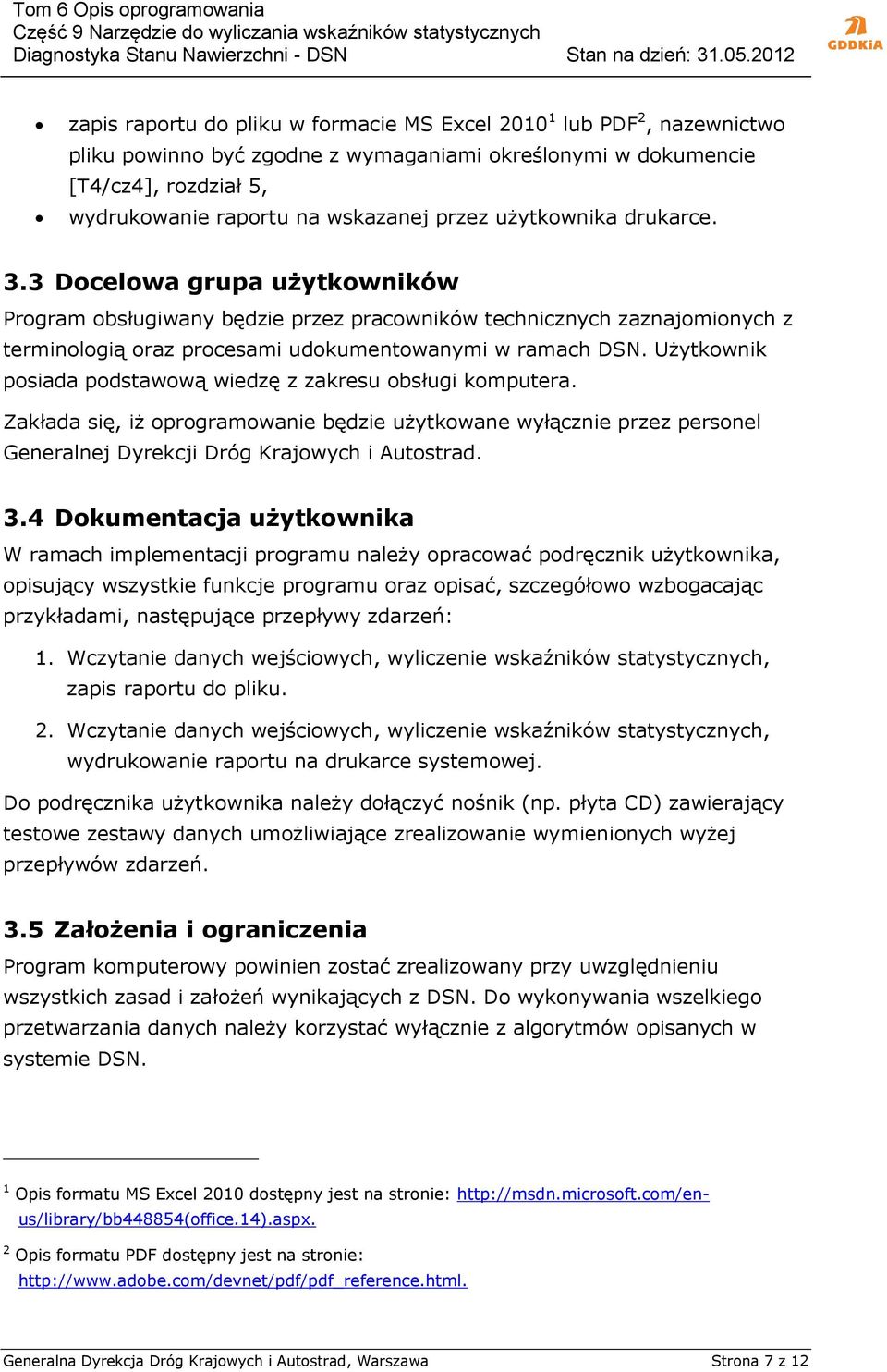 Użytkownik posiada podstawową wiedzę z zakresu obsługi komputera. Zakłada się, iż oprogramowanie będzie użytkowane wyłącznie przez personel Generalnej Dyrekcji Dróg Krajowych i Autostrad. 3.