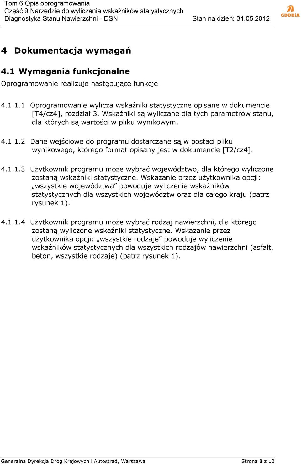 1.2 Dane wejściowe do programu dostarczane są w postaci pliku wynikowego, którego format opisany jest w dokumencie [T2/cz4]. 4.1.1.3 Użytkownik programu może wybrać województwo, dla którego wyliczone zostaną wskaźniki statystyczne.