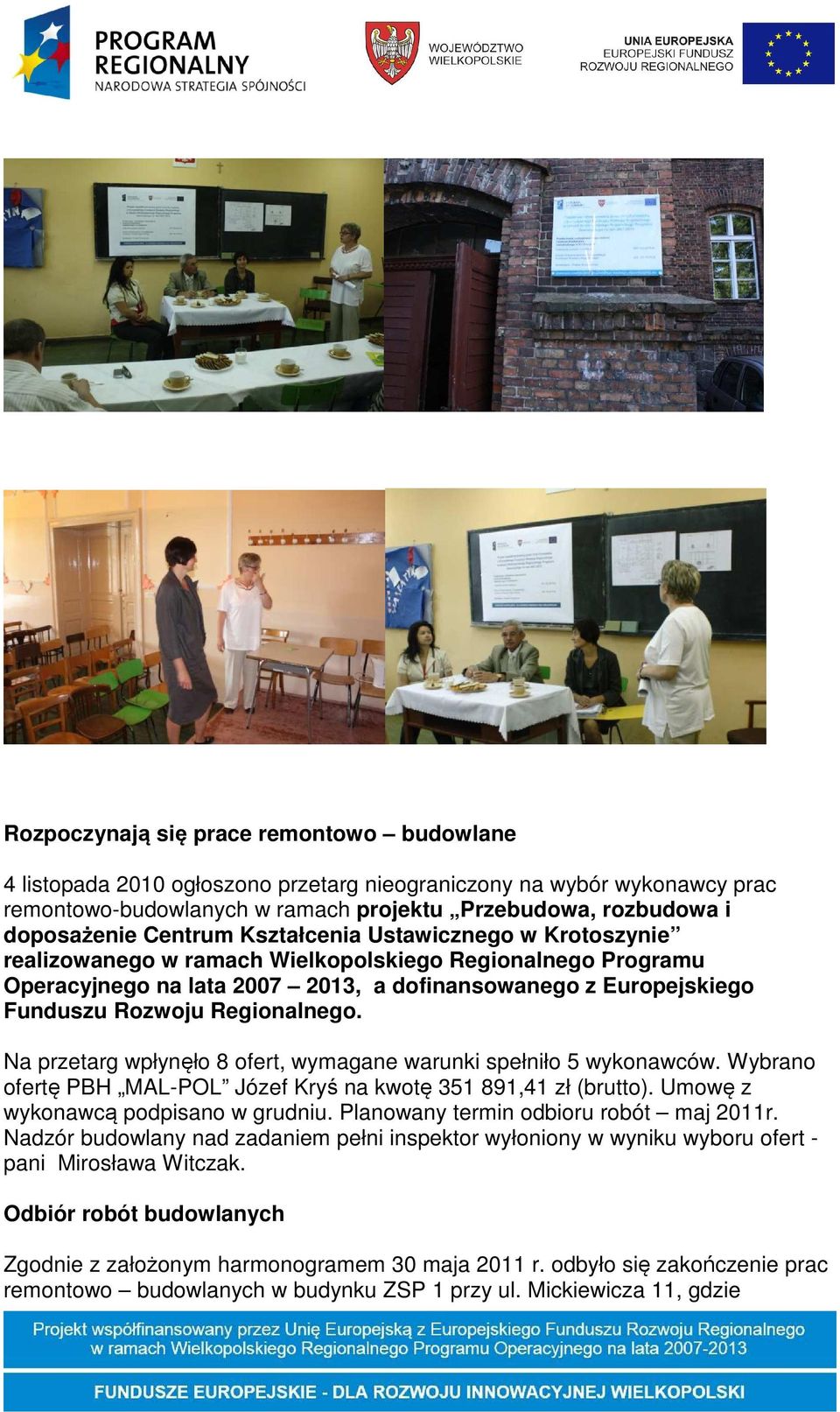Regionalnego. Na przetarg wpłynęło 8 ofert, wymagane warunki spełniło 5 wykonawców. Wybrano ofertę PBH MAL-POL Józef Kryś na kwotę 351 891,41 zł (brutto). Umowę z wykonawcą podpisano w grudniu.