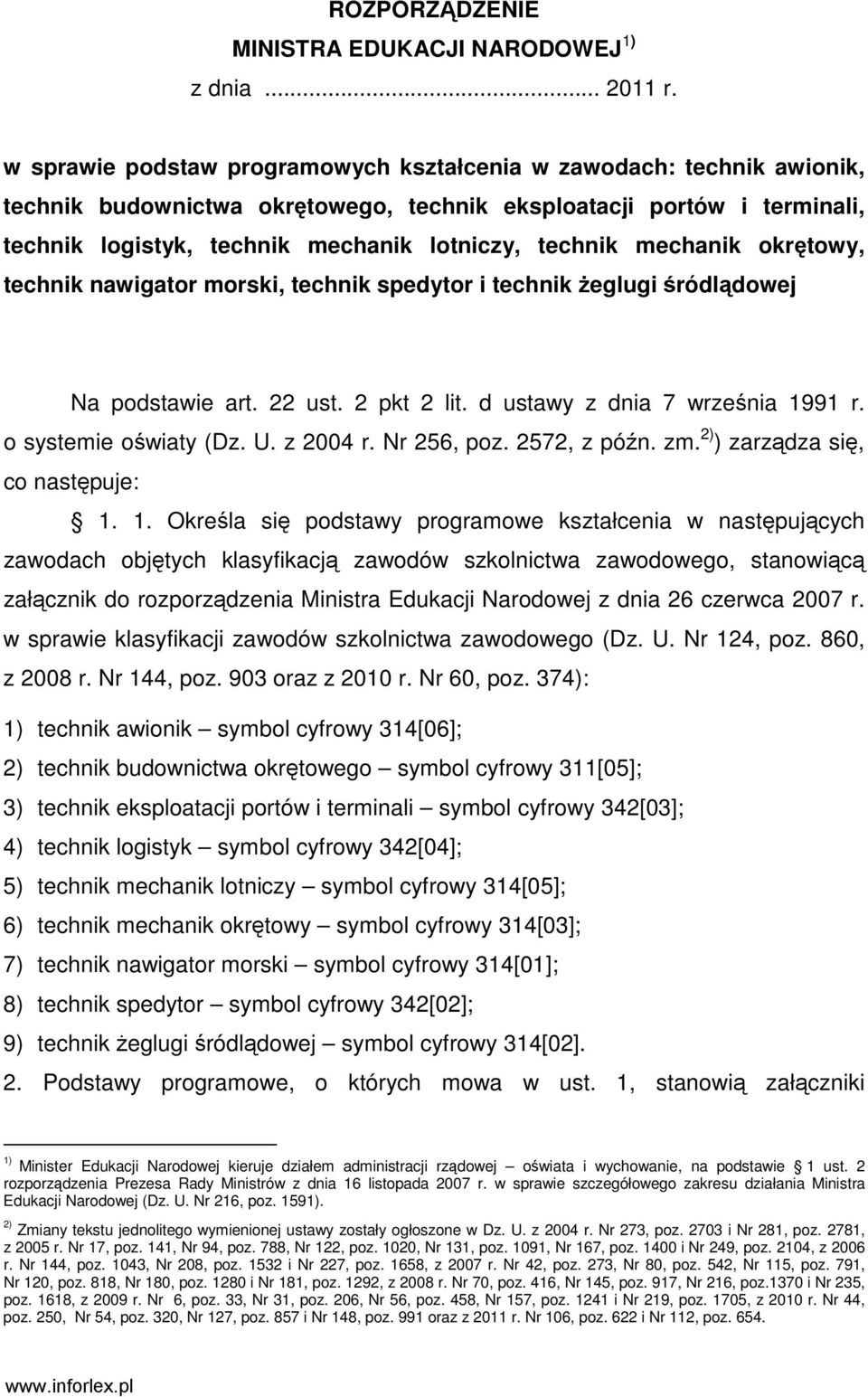 mechanik okrętowy, technik nawigator morski, technik spedytor i technik żeglugi śródlądowej Na podstawie art. 22 ust. 2 pkt 2 lit. d ustawy z dnia 7 września 1991 r. o systemie oświaty (Dz. U.