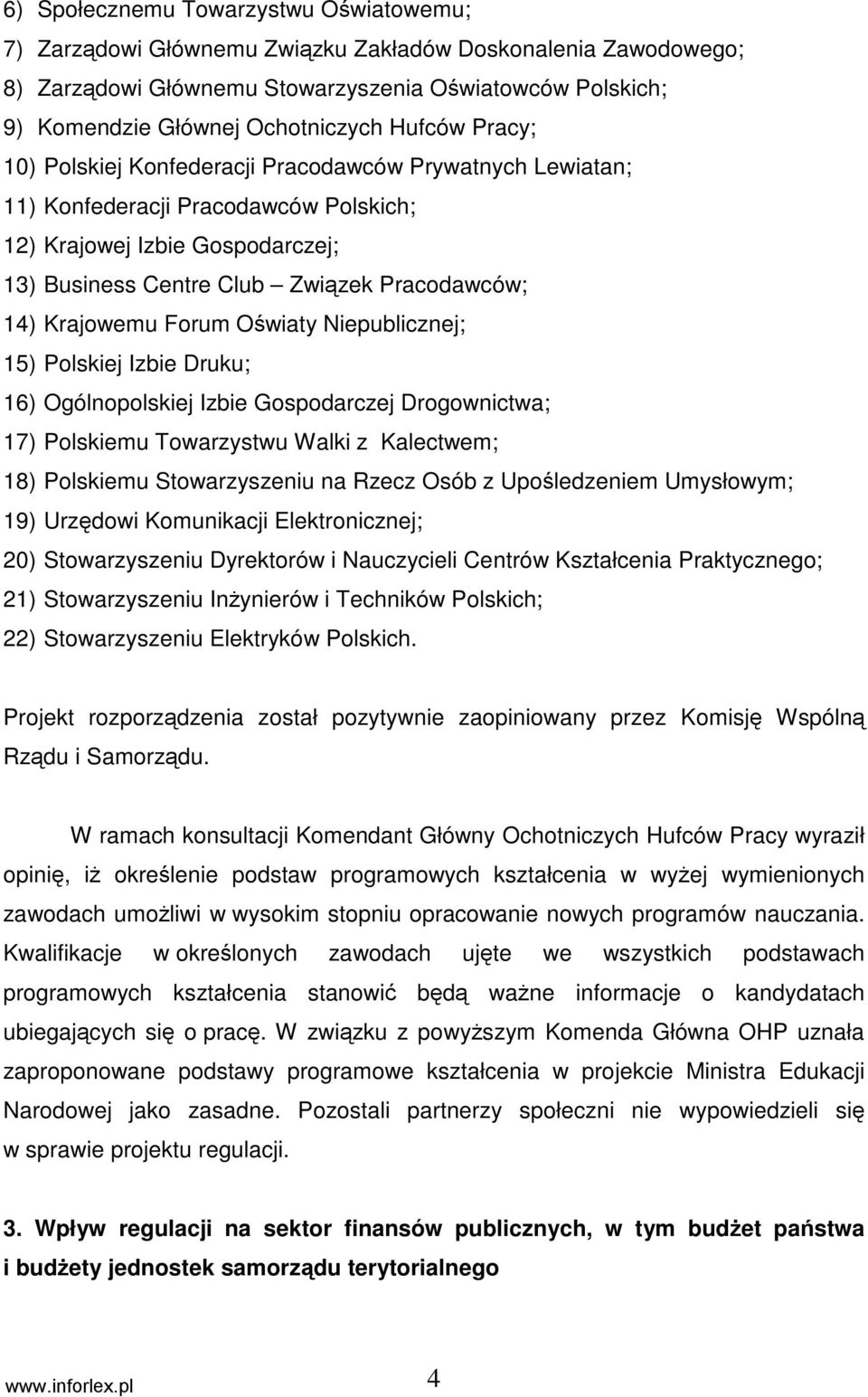 Krajowemu Forum Oświaty Niepublicznej; 15) Polskiej Izbie Druku; 16) Ogólnopolskiej Izbie Gospodarczej Drogownictwa; 17) Polskiemu Towarzystwu Walki z Kalectwem; 18) Polskiemu Stowarzyszeniu na Rzecz