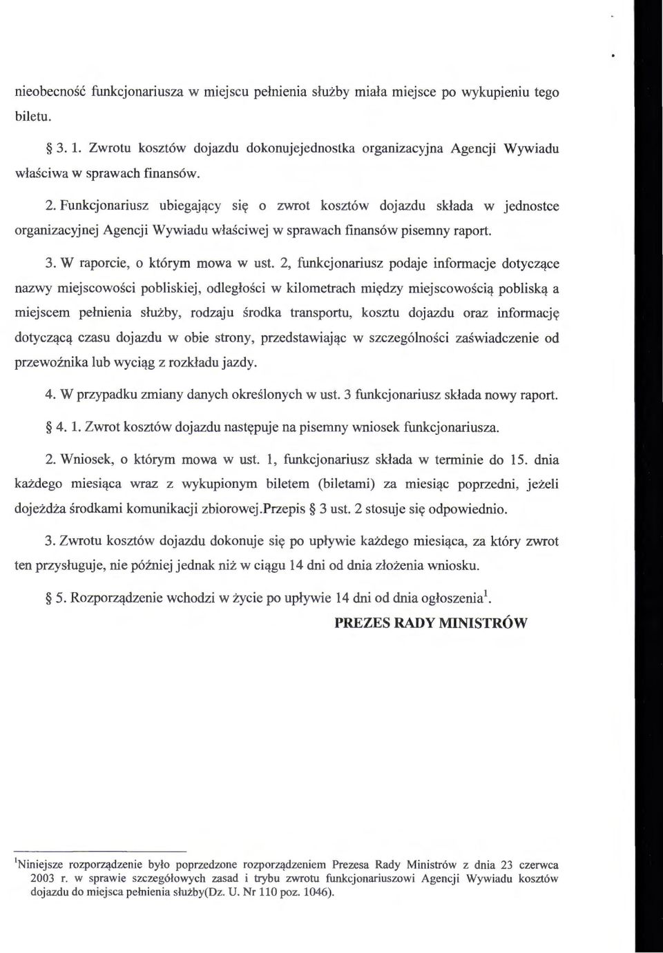 Funkcjonariusz ubiegający s1ę o zwrot kosztów dojazdu składa w jednostce organizacyjnej Agencji Wywiadu właściwej w sprawach finansów pisemny raport. 3. W raporcie, o którym mowa w ust.