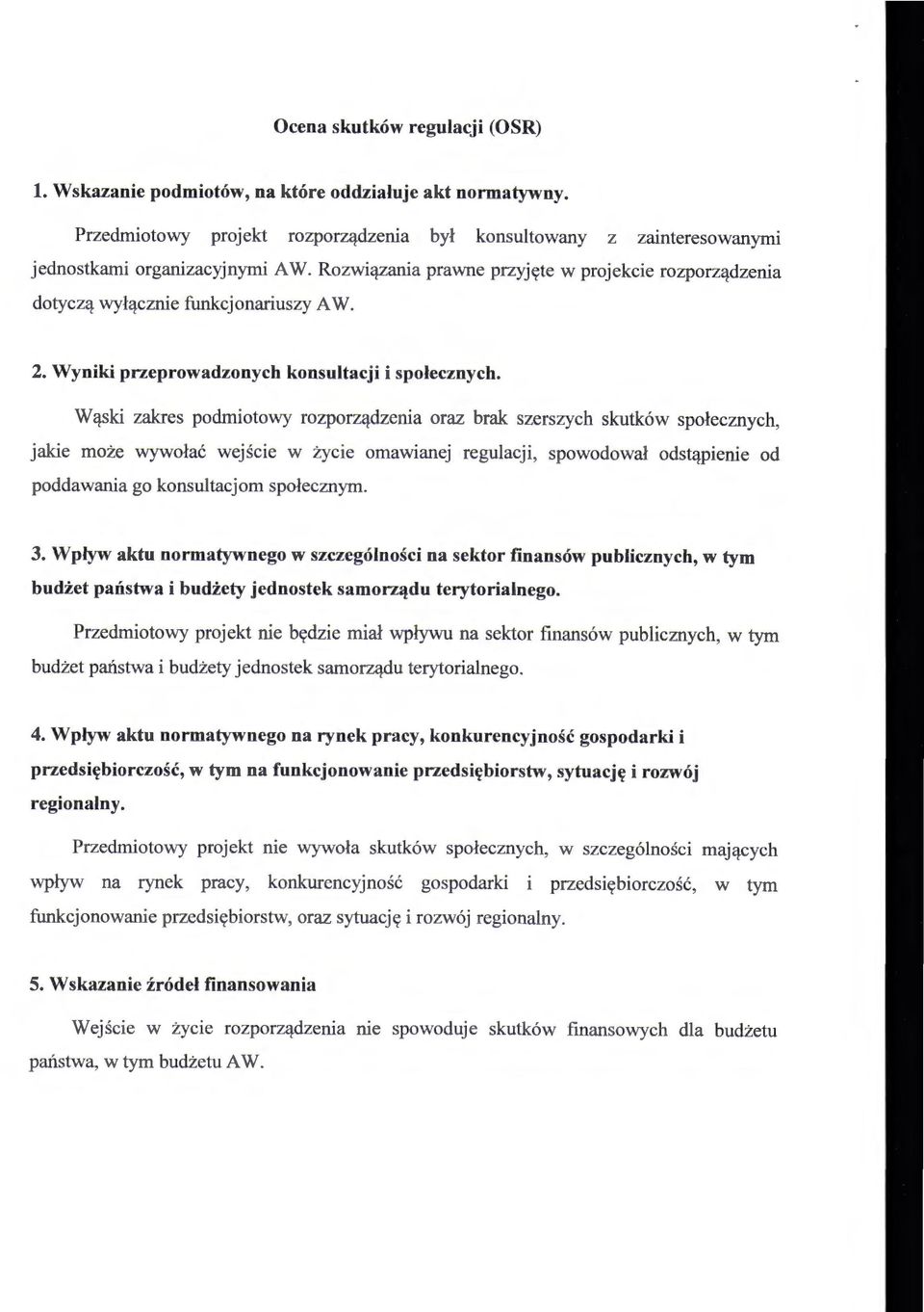 Wąski zakres podmiotowy rozporządzenia oraz brak szerszych skutków społecznych, jakie może wywołać wejście w życie omawianej regulacji, spowodował odstąpienie od poddawania go konsultacjom społecznym.