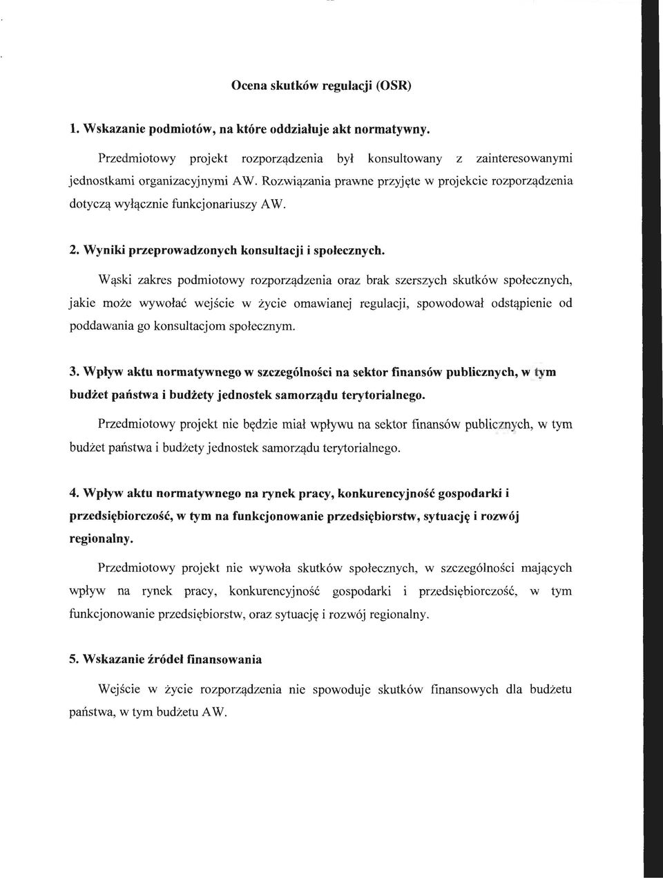 Wąski zakres podmiotowy rozporządzenia oraz brak szerszych skutków społecznych, jakie może wywołać wejście w życie omawianej regulacji, spowodował odstąpienie od poddawania go konsultacjom społecznym.