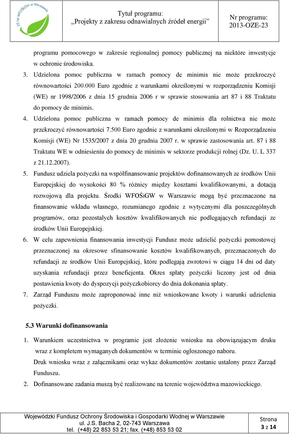 000 Euro zgodnie z warunkami określonymi w rozporządzeniu Komisji (WE) nr 1998/2006 z dnia 15 grudnia 2006 r w sprawie stosowania art 87 i 88 Traktatu do pomocy de minimis. 4.