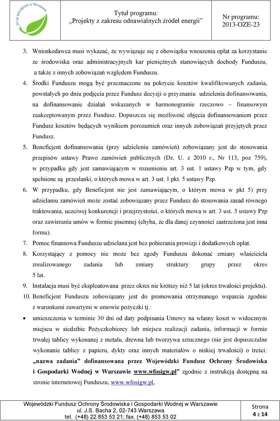 Środki Funduszu mogą być przeznaczone na pokrycie kosztów kwalifikowanych zadania, powstałych po dniu podjęcia przez Fundusz decyzji o przyznaniu udzielenia dofinansowania, na dofinansowanie działań