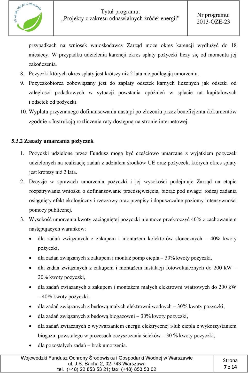 Pożyczkobiorca zobowiązany jest do zapłaty odsetek karnych liczonych jak odsetki od zaległości podatkowych w sytuacji powstania opóźnień w spłacie rat kapitałowych i odsetek od pożyczki. 10.