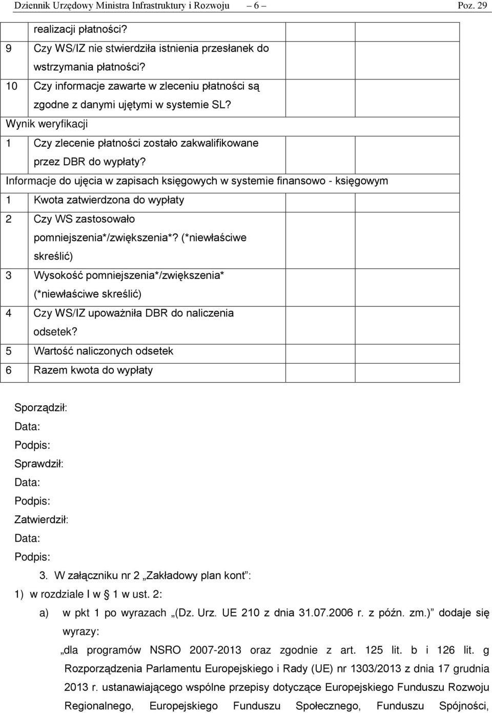 Informacje do ujęcia w zapisach księgowych w systemie finansowo - księgowym 1 Kwota zatwierdzona do wypłaty 2 Czy WS zastosowało pomniejszenia*/zwiększenia*?