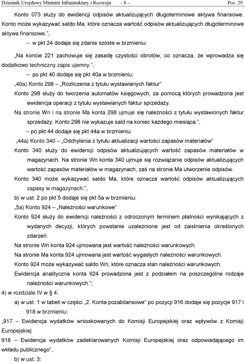 , w pkt 24 dodaje się zdanie szóste w brzmieniu: Na koncie 221 zachowuje się zasadę czystości obrotów, co oznacza, że wprowadza się dodatkowo techniczny zapis ujemny.