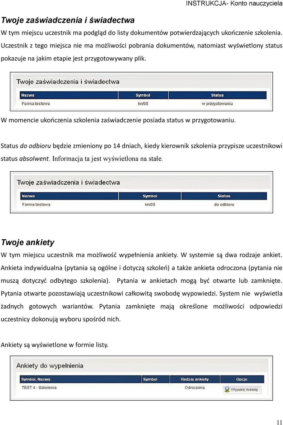 W momencie ukończenia szkolenia zaświadczenie posiada status w przygotowaniu. Status do odbioru będzie zmieniony po 14 dniach, kiedy kierownik szkolenia przypisze uczestnikowi status absolwent.