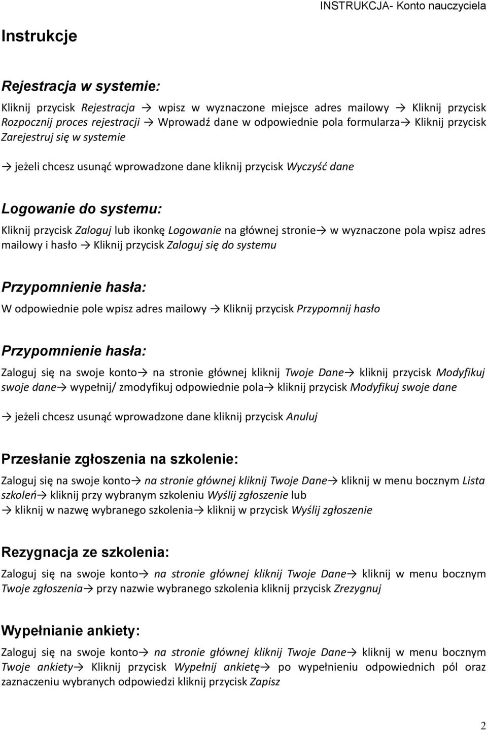 w wyznaczone pola wpisz adres mailowy i hasło Kliknij przycisk Zaloguj się do systemu Przypomnienie hasła: W odpowiednie pole wpisz adres mailowy Kliknij przycisk Przypomnij hasło Przypomnienie