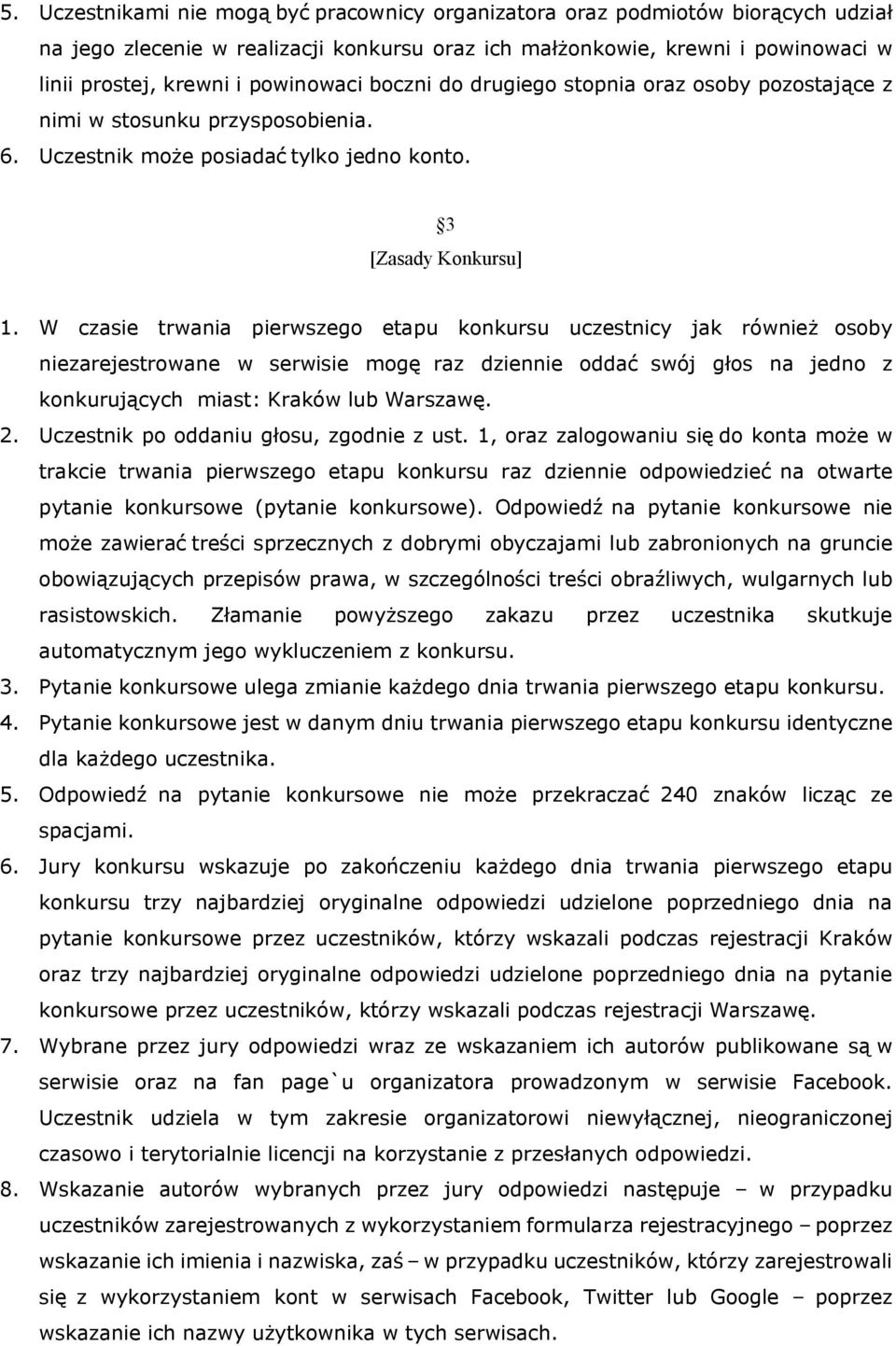 W czasie trwania pierwszego etapu konkursu uczestnicy jak również osoby niezarejestrowane w serwisie mogę raz dziennie oddać swój głos na jedno z konkurujących miast: Kraków lub Warszawę. 2.