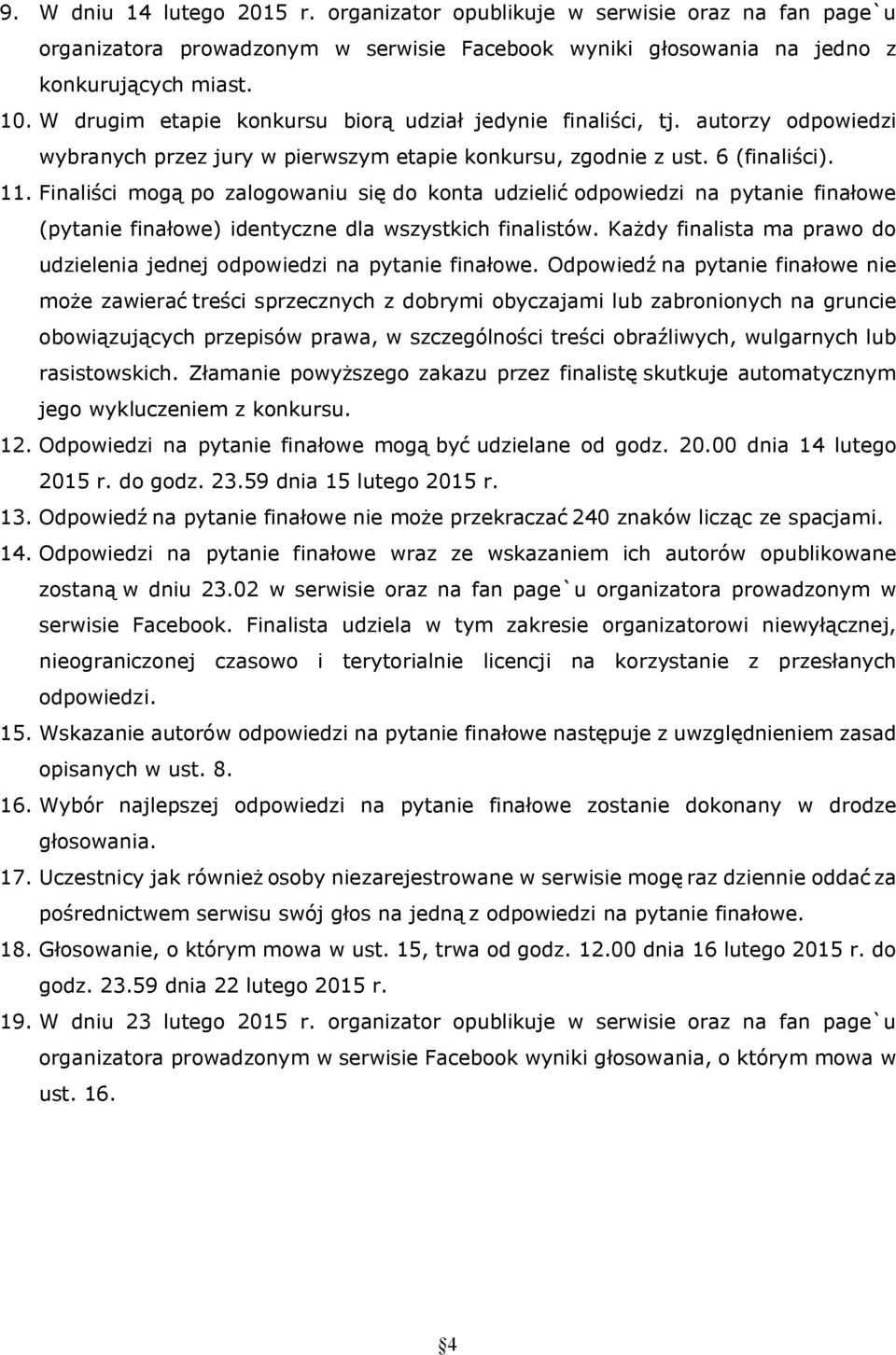 Finaliści mogą po zalogowaniu się do konta udzielić odpowiedzi na pytanie finałowe (pytanie finałowe) identyczne dla wszystkich finalistów.