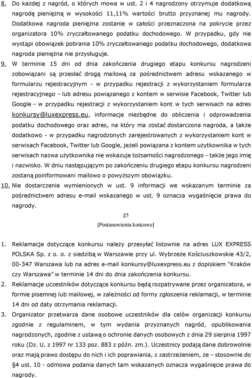 W przypadku, gdy nie wystąpi obowiązek pobrania 10% zryczałtowanego podatku dochodowego, dodatkowa nagroda pieniężna nie przysługuje. 9.
