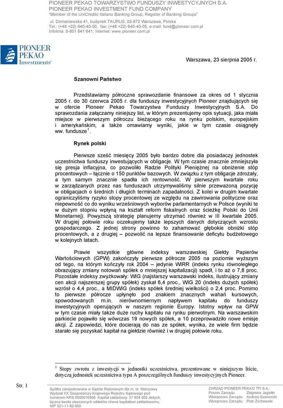 Do sprawozdania załączamy niniejszy list, w którym prezentujemy opis sytuacji, jaka miała miejsce w pierwszym półroczu bieżącego roku na rynku polskim, europejskim i amerykańskim, a także omawiamy