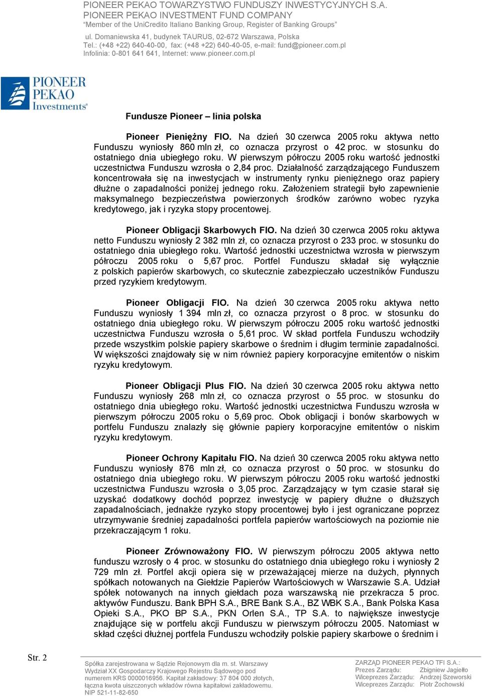 Działalność zarządzającego Funduszem koncentrowała się na inwestycjach w instrumenty rynku pieniężnego oraz papiery dłużne o zapadalności poniżej jednego roku.