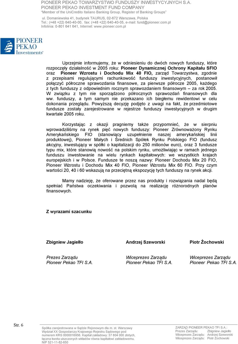 odpowiednim rocznym sprawozdaniem finansowym za rok 2005. W związku z tym nie sporządzono półrocznych sprawozdań finansowych dla ww.