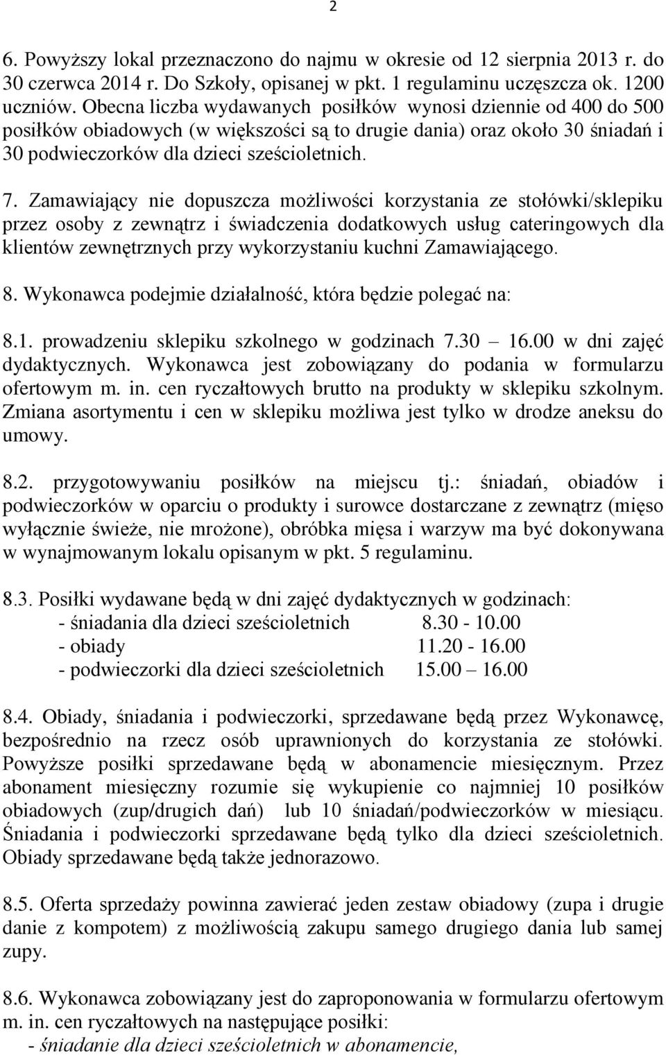 Zamawiający nie dopuszcza możliwości korzystania ze stołówki/sklepiku przez osoby z zewnątrz i świadczenia dodatkowych usług cateringowych dla klientów zewnętrznych przy wykorzystaniu kuchni
