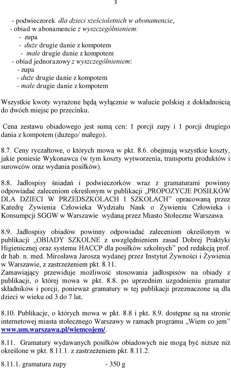 Cena zestawu obiadowego jest sumą cen: 1 porcji zupy i 1 porcji drugiego dania z kompotem (dużego/ małego). 8.7. Ceny ryczałtowe, o których mowa w pkt. 8.6.