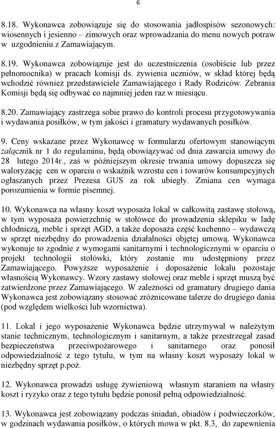 żywienia uczniów, w skład której będą wchodzić również przedstawiciele Zamawiającego i Rady Rodziców. Zebrania Komisji będą się odbywać co najmniej jeden raz w miesiącu. 8.20.