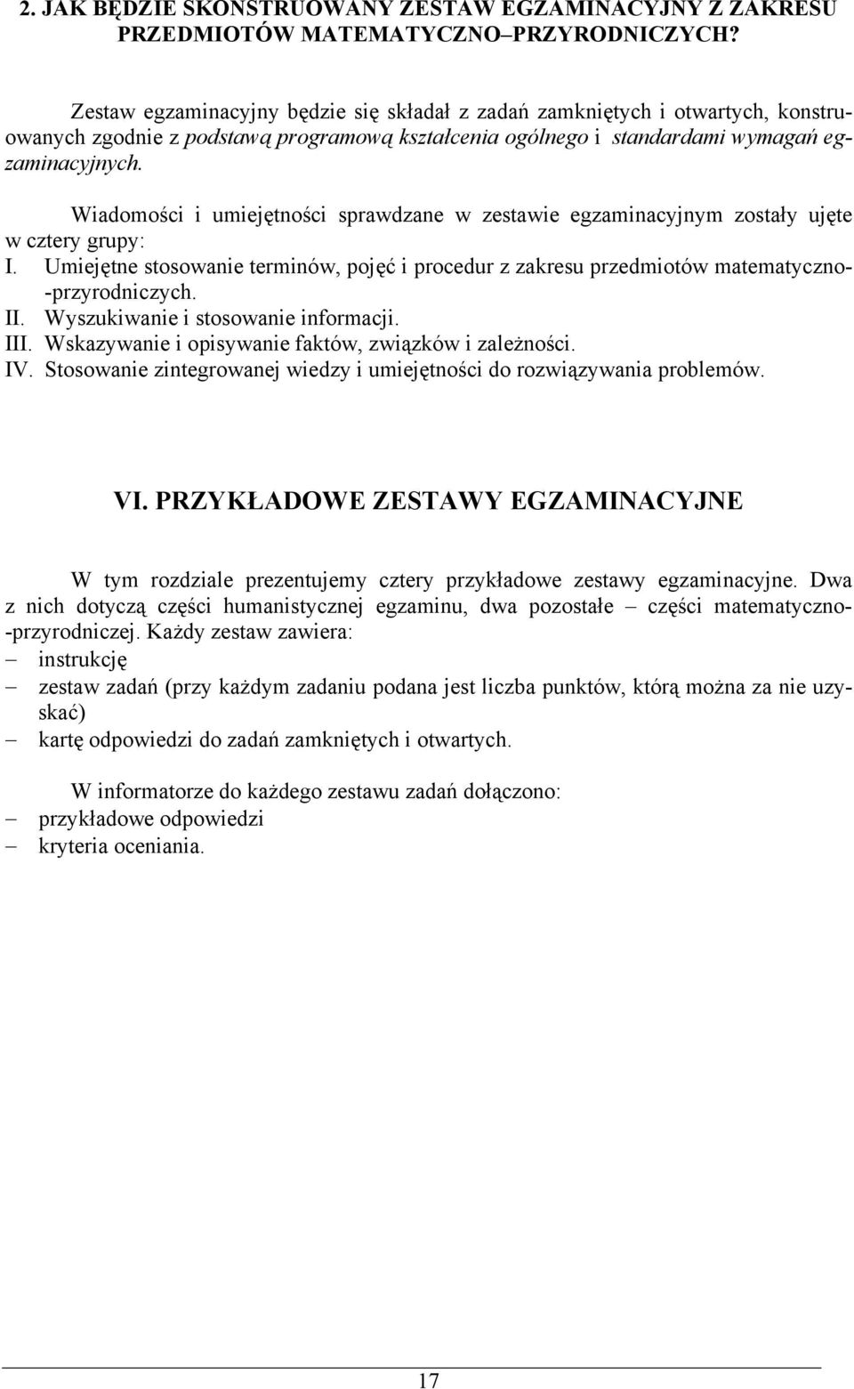 Wiadomości i umiejętności sprawdzane w zestawie egzaminacyjnym zostały ujęte w cztery grupy: I. Umiejętne stosowanie terminów, pojęć i procedur z zakresu przedmiotów matematyczno- -przyrodniczych. II.