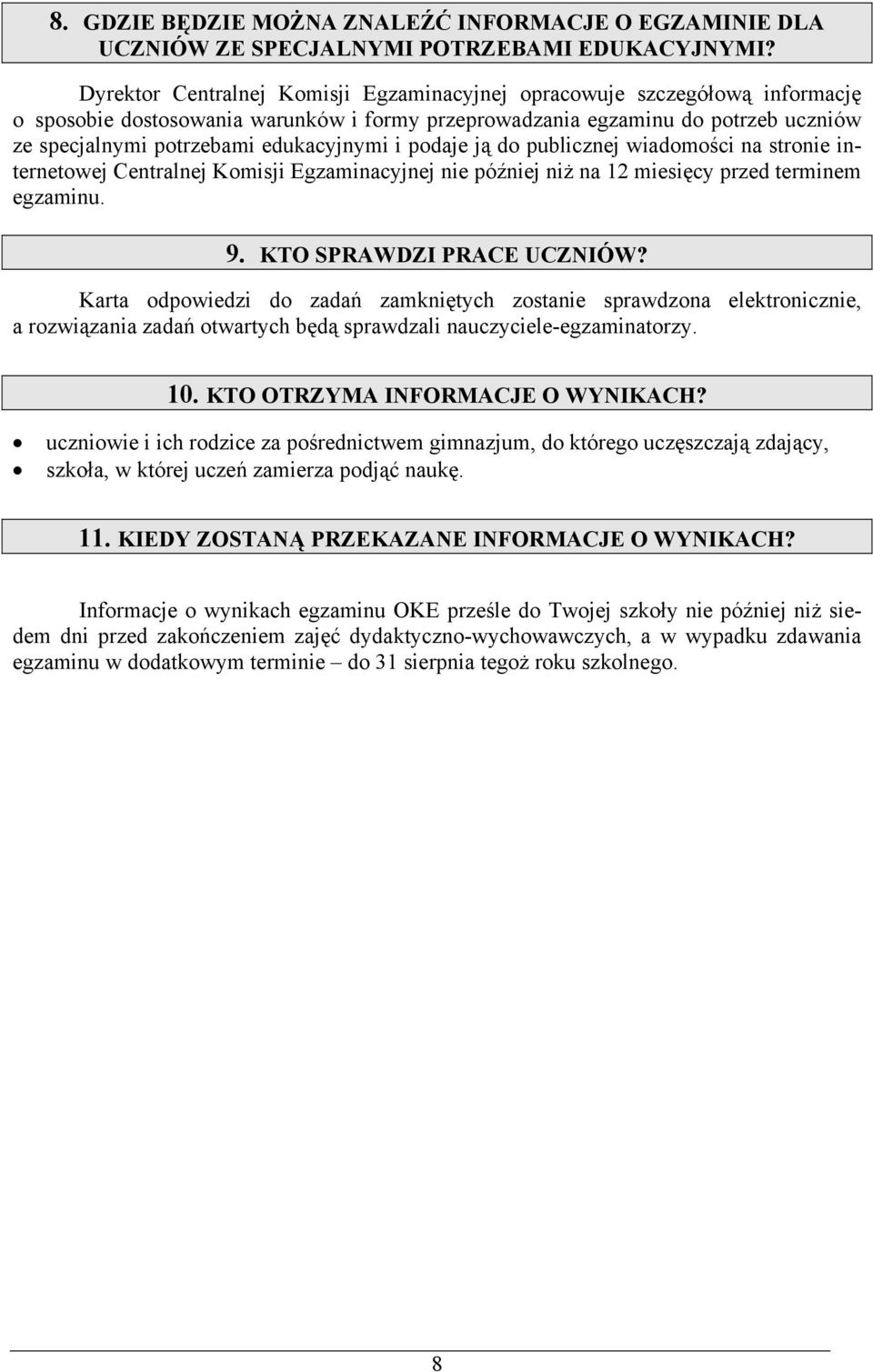 edukacyjnymi i podaje ją do publicznej wiadomości na stronie internetowej Centralnej Komisji Egzaminacyjnej nie później niż na 12 miesięcy przed terminem egzaminu. 9. KTO SPRAWDZI PRACE UCZNIÓW?